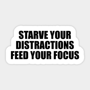 starve your distractions feed your focus Sticker